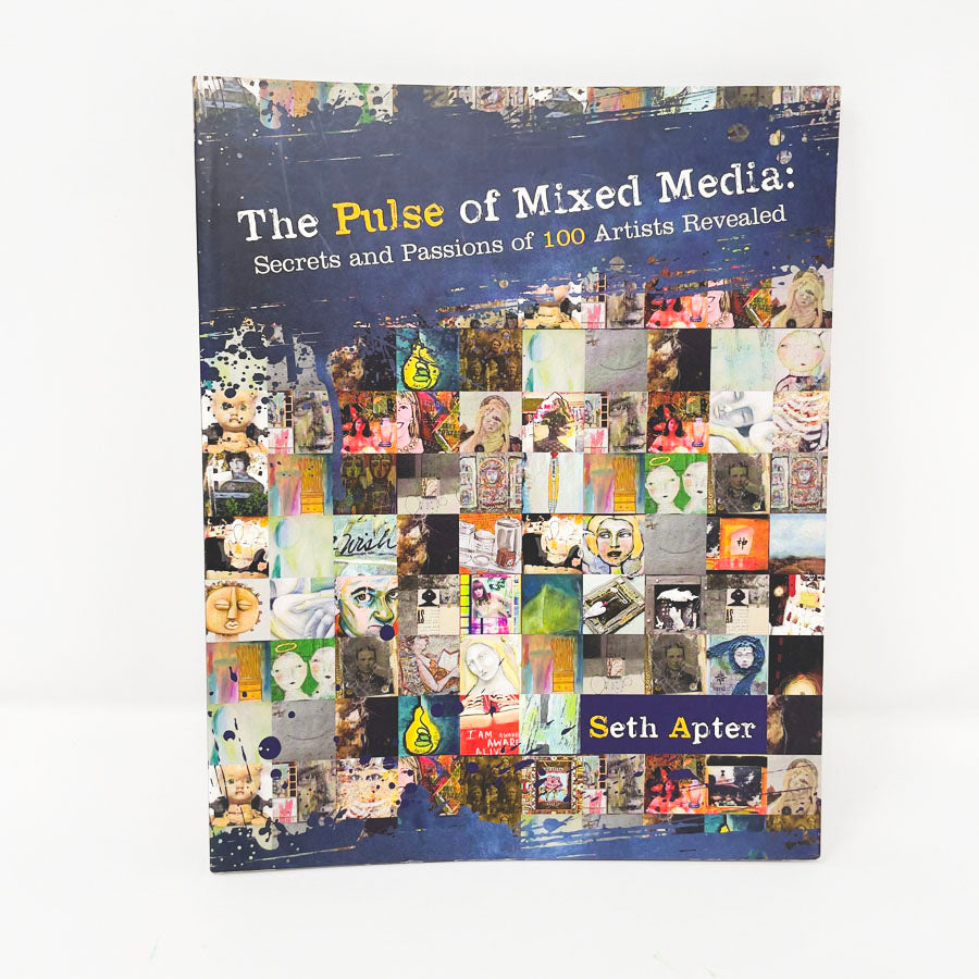 The Pulse of Mixed Media: Secrets and Passions of 100 Artists Revealed by Seth Apter