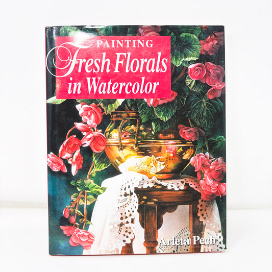 Painting Fresh Florals in Watercolor Book by Arleta Pech