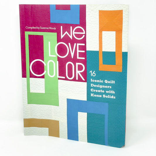 We Love Color: 16 Iconic Quilt Designers Create with Kona Solids