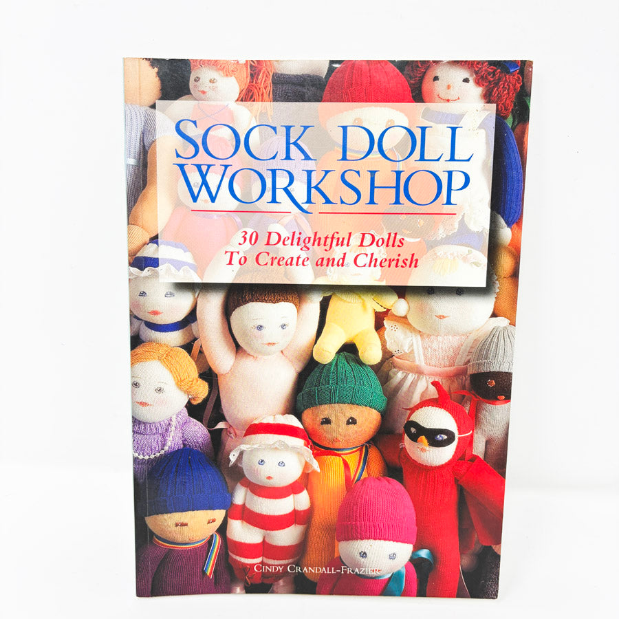 Sock Doll Workshop: 30 Delightful Dolls to Create and Cherish by Cindy Crandall-Frazier