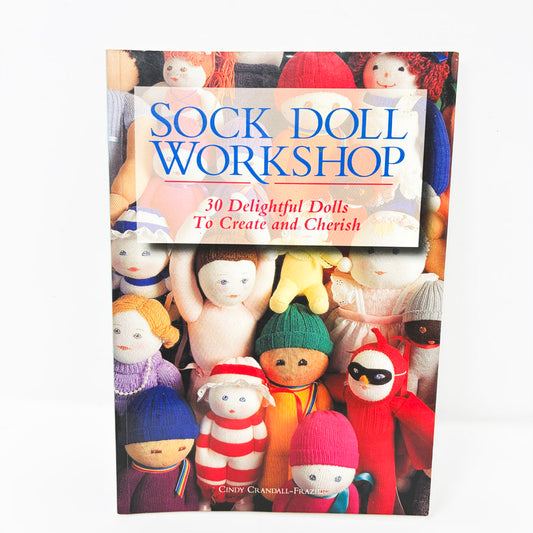 Sock Doll Workshop: 30 Delightful Dolls to Create and Cherish by Cindy Crandall-Frazier