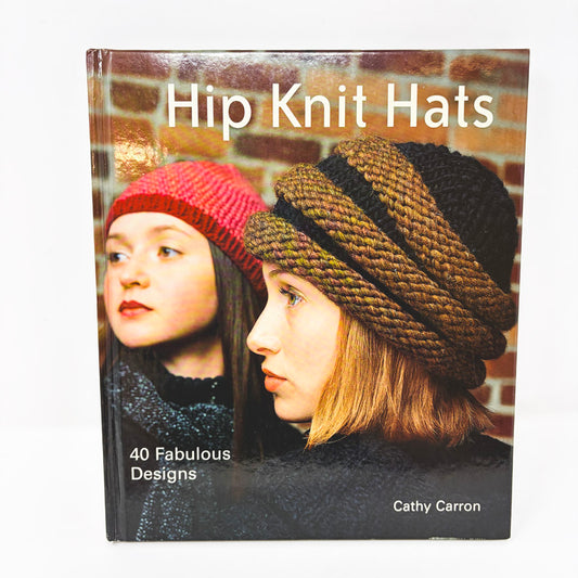 Hip Knit Hats: 40 Fabulous Designs by Cathy Carron