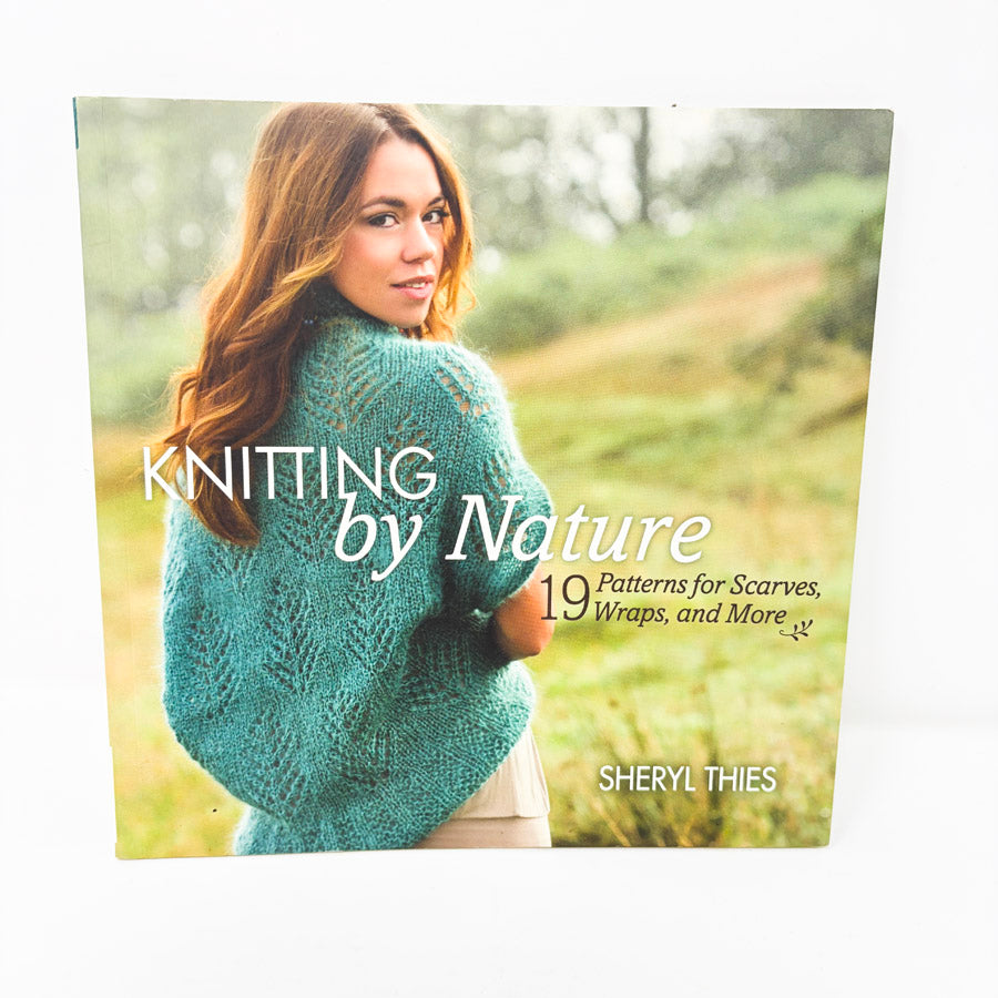 Knitting by Nature: 19 Patterns for Scarves, Wraps, and More by Sheryl Thies