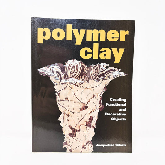 Polymer Clay Creating Functional and Decorative Objects Book by Jacqueline Gikow