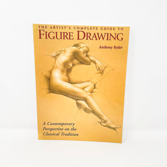 "The Artist's Complete Guide to Figure Drawing" by Anthony Ryder