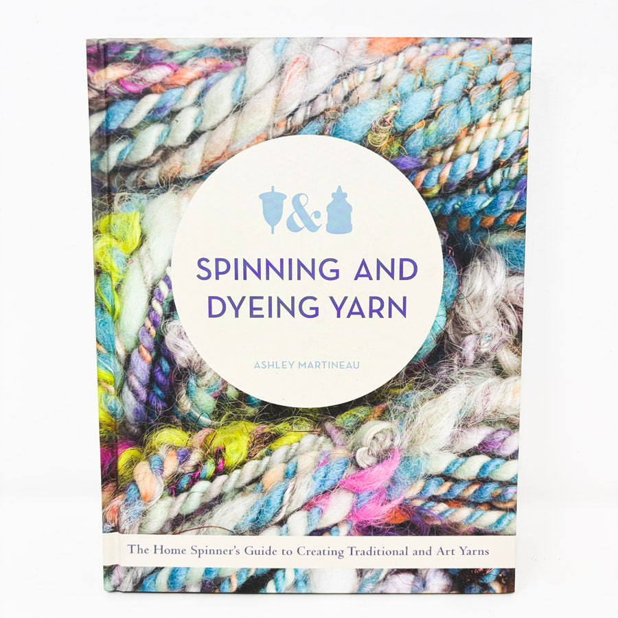 Spinning and Dyeing Yarn Book by Ashley Martineau