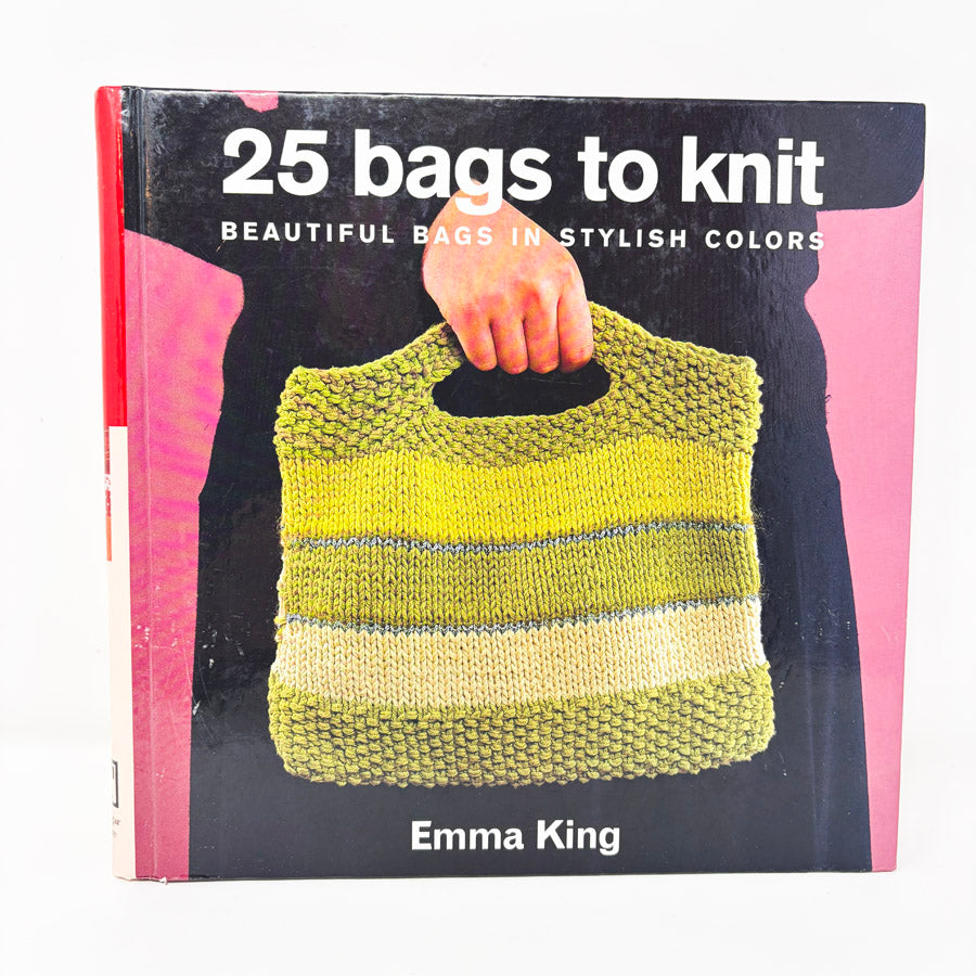 25 Bags to Knit: Beautiful Bags in Stylish Colors by Emma King