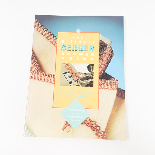 The Ultimate Serger Answer Guide by Baker, Brown, and Kacynski