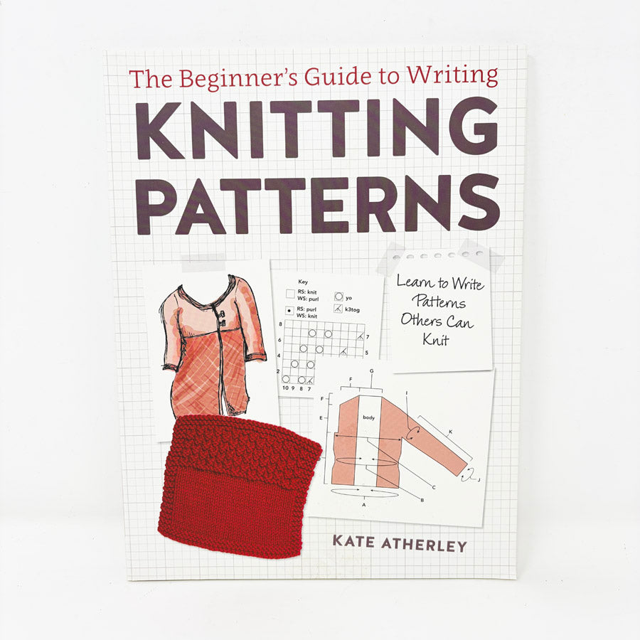 The Beginner's Guide to Writing Knitting Patterns Book by Kate Atherley