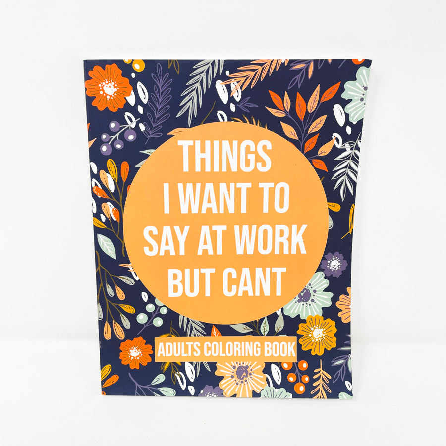Things I Want to Say at Work but Can't Adult's Coloring Book