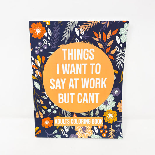 Things I Want to Say at Work but Can't Adult's Coloring Book