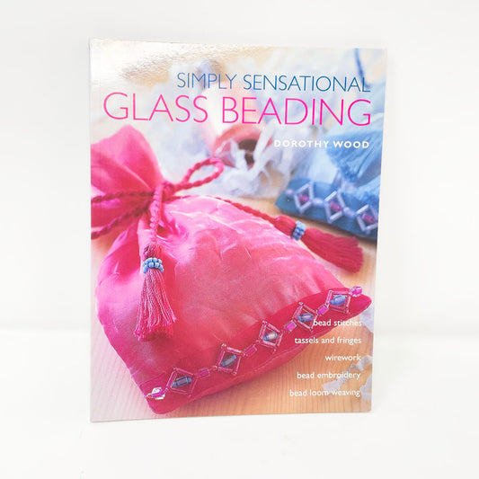 Simply Sensational Glass Beading by Dorothy Wood