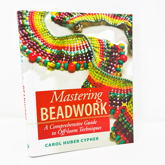 Mastering Beadwork: A Comprehensive Guide to Off-loom Techniques by Carol Huber Cypher