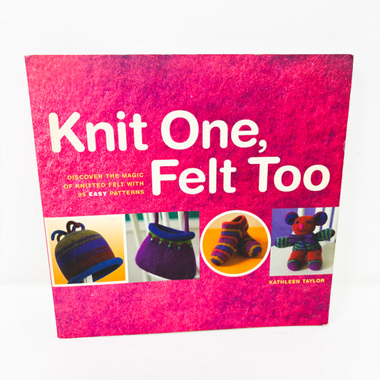 Knit One, Felt Too Book by Kathleen Taylor