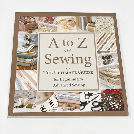 A to Z of Sewing: The Ultimate Guide for Beginning to Advanced Sewing