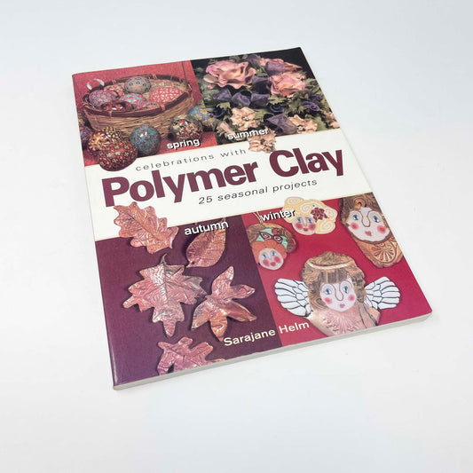 Celebrations with Polymer Clay: 25 Seasonal Projects